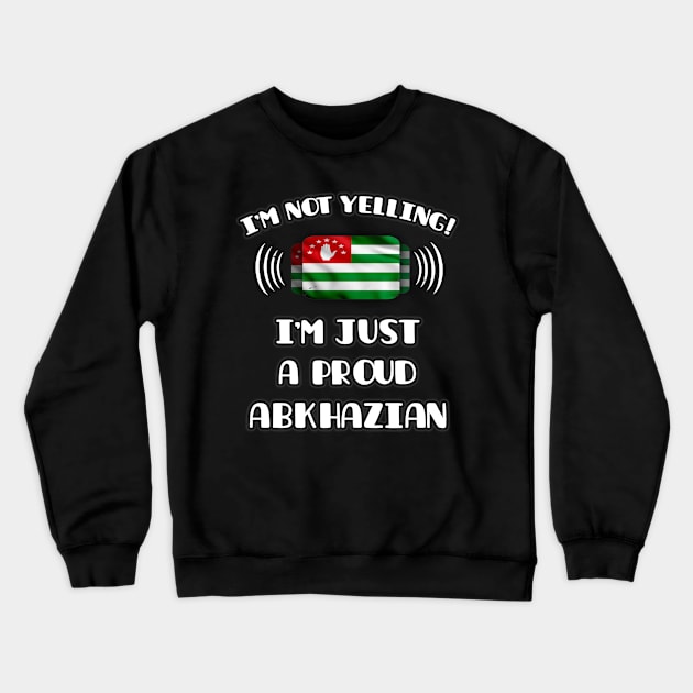 I'm Not Yelling I'm A Proud Abkhazian - Gift for Abkhazian With Roots From Abkhazia Crewneck Sweatshirt by Country Flags